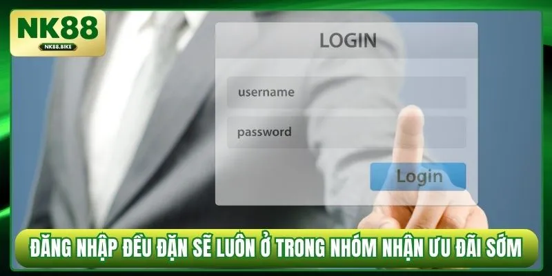 Đăng nhập đều đặn sẽ luôn ở trong nhóm nhận ưu đãi sớm